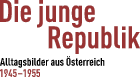 Die junge Republik. Alltagsbilder aus Österreich 1945-1955