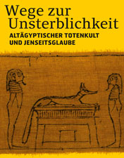 Wege zur Unsterblichkeit – Altägyptischer Totenkult und Jenseitsglaube