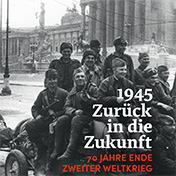 1945. Zurück in die Zukunft. 70 Jahre Ende Zweiter Weltkrieg