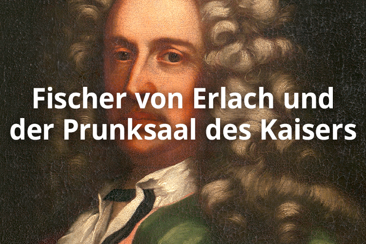 Gemälde mit Mann in grauer Perücke und Text "Fischer von Erlach und der Prunksaal des Kaisers"