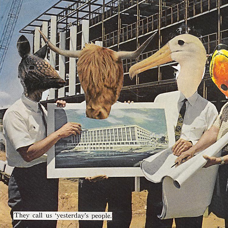 Collage, Menschen mit Tiergesichtern stehen vor Gebäude mit Plan, Text: "They call us yesterday's people"