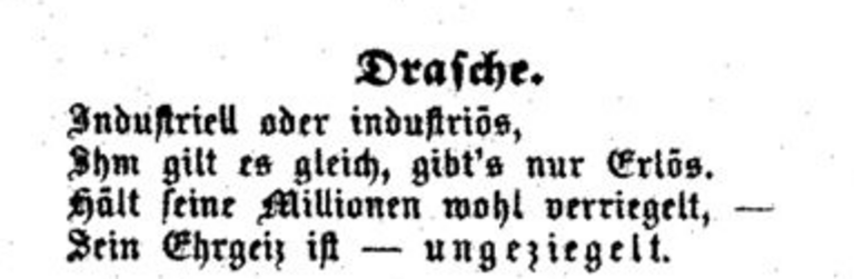 Gedicht in Frakturschrift: "Drasche. Industriell oder industriös, Ihm gilt es gleich, gibt's nur Erlös. Hält seine Millionen wohl verriegelt, – Dein Ehrgeiz ist – ungeziegelt.